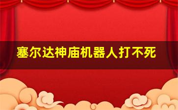 塞尔达神庙机器人打不死