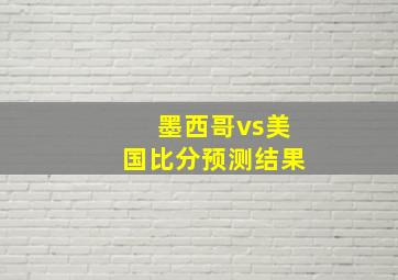 墨西哥vs美国比分预测结果