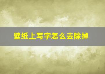 壁纸上写字怎么去除掉