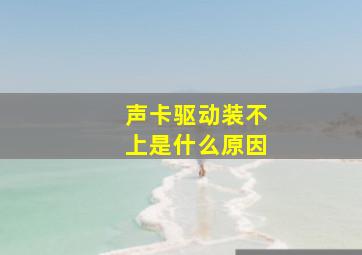 声卡驱动装不上是什么原因