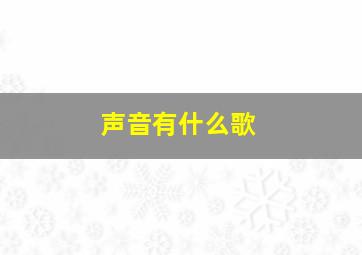 声音有什么歌