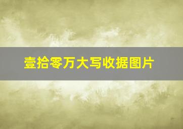 壹拾零万大写收据图片