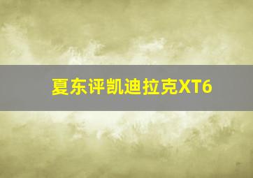 夏东评凯迪拉克XT6