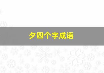 夕四个字成语