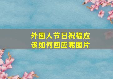 外国人节日祝福应该如何回应呢图片