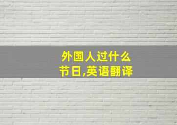 外国人过什么节日,英语翻译