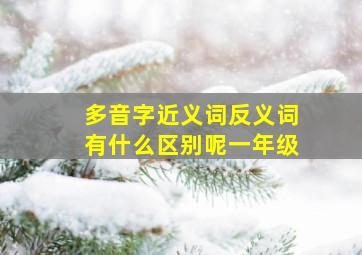 多音字近义词反义词有什么区别呢一年级