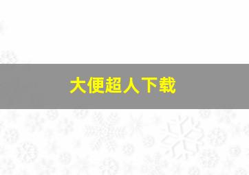 大便超人下载