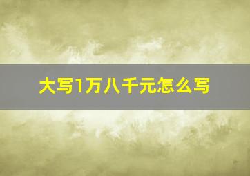 大写1万八千元怎么写