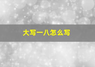 大写一八怎么写