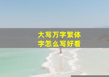 大写万字繁体字怎么写好看