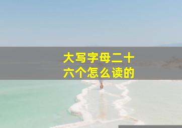 大写字母二十六个怎么读的