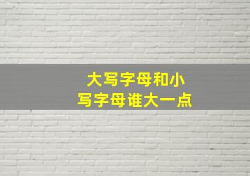 大写字母和小写字母谁大一点