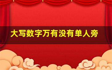 大写数字万有没有单人旁