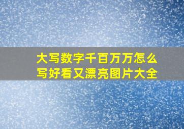 大写数字千百万万怎么写好看又漂亮图片大全