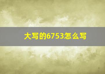 大写的6753怎么写