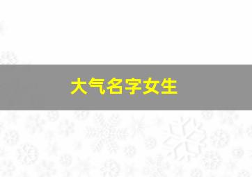 大气名字女生