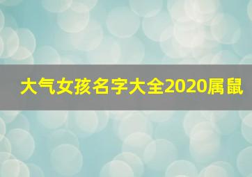 大气女孩名字大全2020属鼠