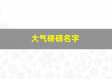 大气磅礴名字