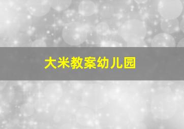 大米教案幼儿园