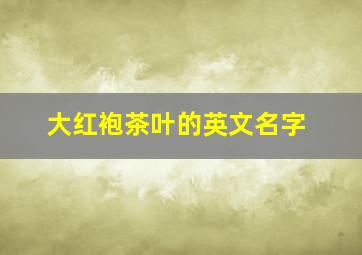 大红袍茶叶的英文名字