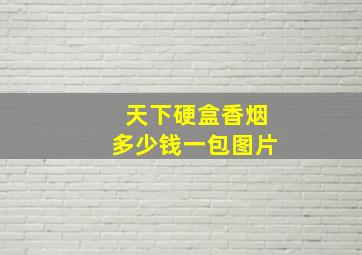 天下硬盒香烟多少钱一包图片