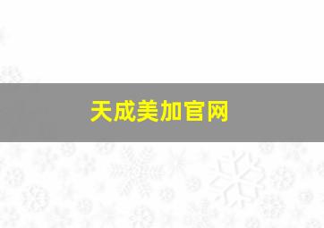 天成美加官网