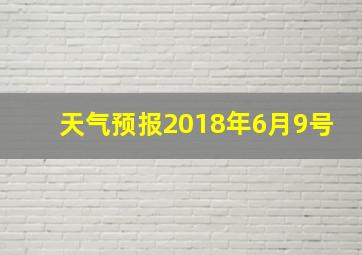 天气预报2018年6月9号