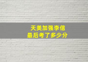 天美加强李信最后考了多少分