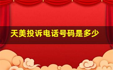 天美投诉电话号码是多少