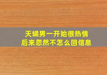 天蝎男一开始很热情后来忽然不怎么回信息