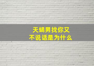 天蝎男找你又不说话是为什么