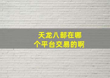 天龙八部在哪个平台交易的啊