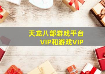 天龙八部游戏平台VIP和游戏VIP