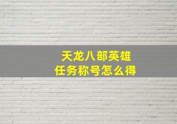 天龙八部英雄任务称号怎么得