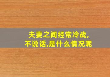 夫妻之间经常冷战,不说话,是什么情况呢