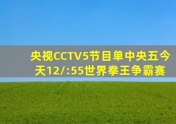 央视CCTV5节目单中央五今天12/:55世界拳王争霸赛