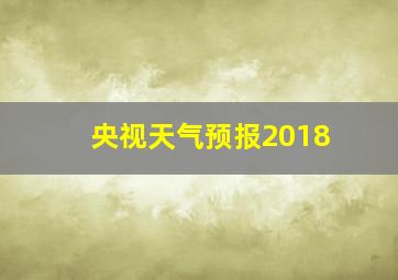 央视天气预报2018