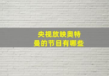 央视放映奥特曼的节目有哪些