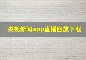 央视新闻app直播回放下载