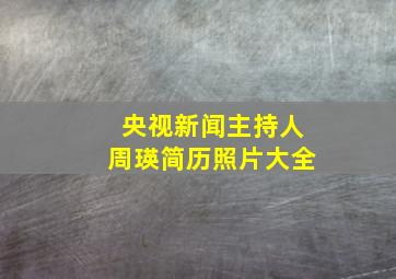 央视新闻主持人周瑛简历照片大全