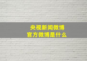 央视新闻微博官方微博是什么