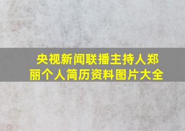 央视新闻联播主持人郑丽个人简历资料图片大全