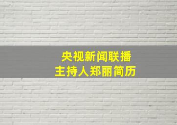 央视新闻联播主持人郑丽简历