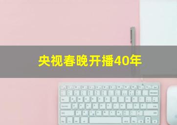 央视春晚开播40年