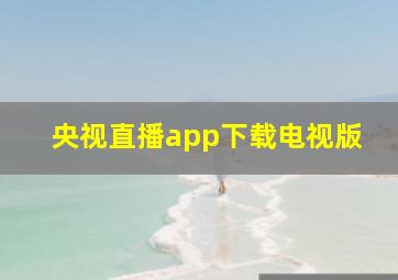 央视直播app下载电视版