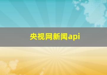 央视网新闻api