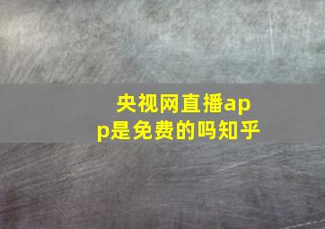 央视网直播app是免费的吗知乎