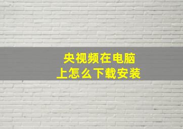 央视频在电脑上怎么下载安装