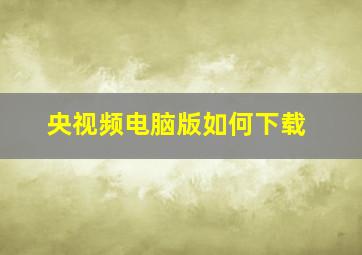 央视频电脑版如何下载